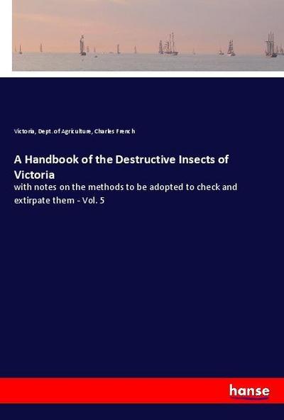 A Handbook of the Destructive Insects of Victoria