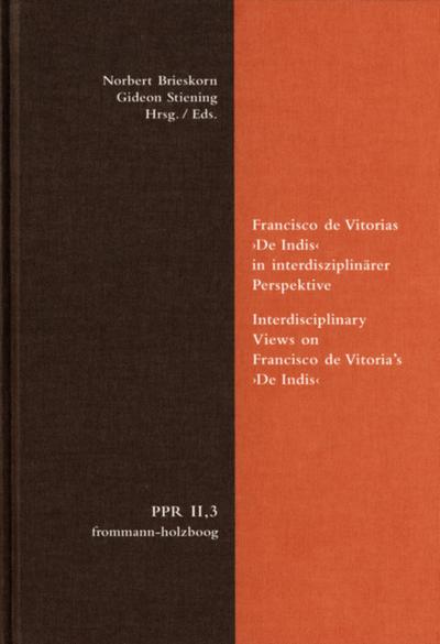 Francisco de Vitorias ’De Indis’ in interdisziplinärer Perspektive. Interdisciplinary Views on Francisco de Vitoria’s ’De Indis’