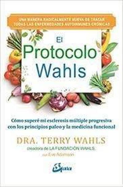 El Protocolo Wahls : cómo superé mi esclerosis múltiple progresiva con los principios paleo y la medicina funcional