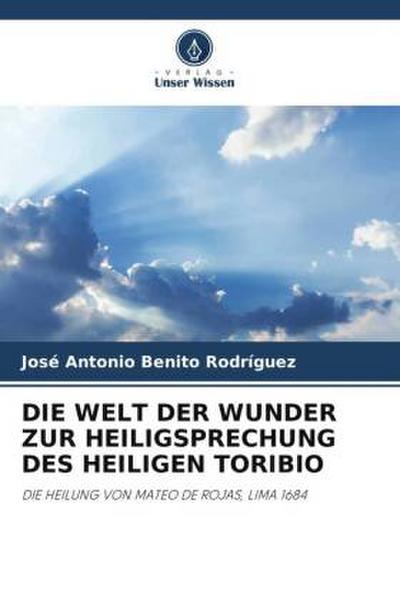 DIE WELT DER WUNDER ZUR HEILIGSPRECHUNG DES HEILIGEN TORIBIO