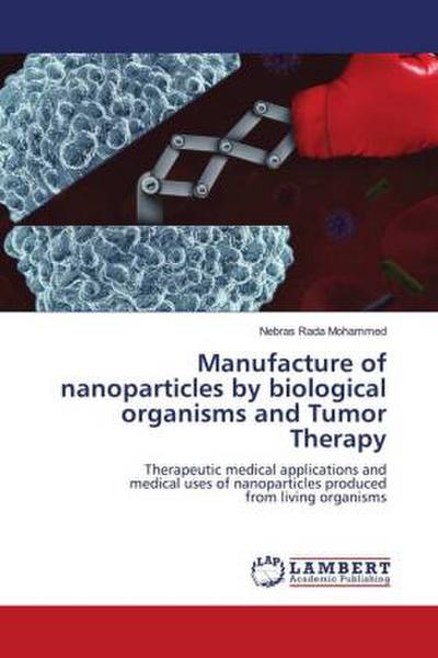 Manufacture of nanoparticles by biological organisms and Tumor Therapy