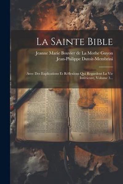 La Sainte Bible: Avec Des Explications Et Réflexions Qui Regardent La Vie Intérieure, Volume 3...