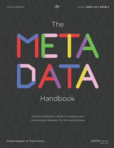 The Metadata Handbook: A Book Publisher’s Guide to Creating and Distributing Metadata for Print and Ebooks