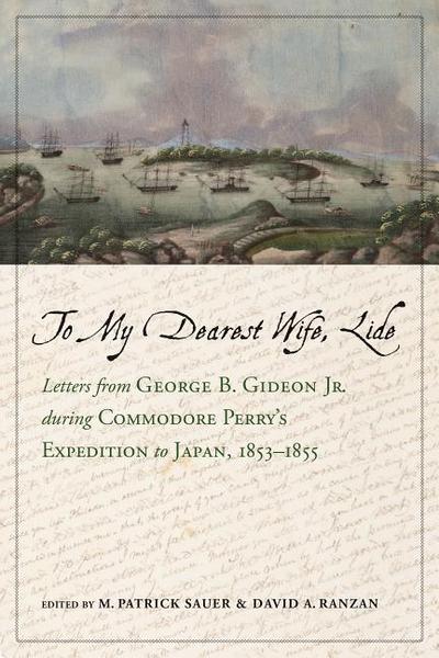 To My Dearest Wife, Lide: Letters from George B. Gideon Jr. During Commodore Perry’s Expedition to Japan, 1853-1855