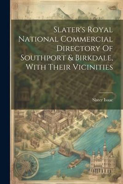 Slater’s Royal National Commercial Directory Of Southport & Birkdale, With Their Vicinities