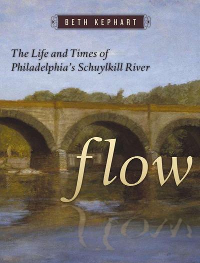 Flow: The Life and Times of Philadelphia’s Schuylkill River