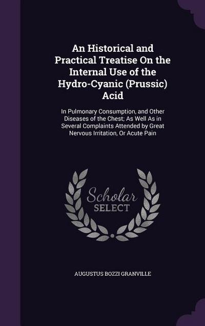 An Historical and Practical Treatise On the Internal Use of the Hydro-Cyanic (Prussic) Acid