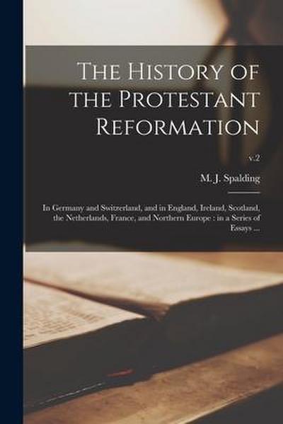 The History of the Protestant Reformation: in Germany and Switzerland, and in England, Ireland, Scotland, the Netherlands, France, and Northern Europe