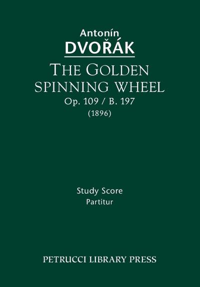The Golden Spinning Wheel, Op.109 / B.197