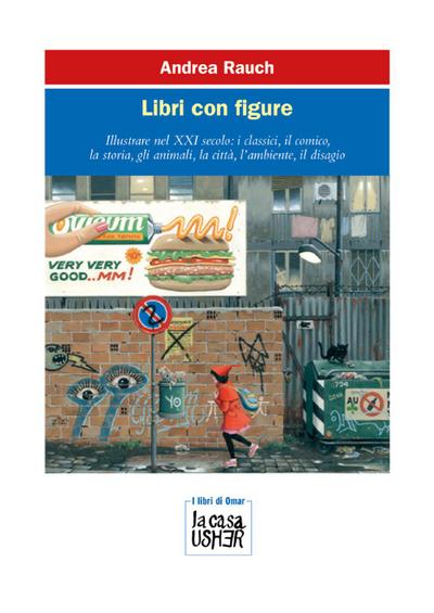 Libri con figure. Illustrare nel XXI secolo: i classici, il comico, la storia, gli animali, la città, l’ambiente, il disagio