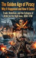 The Golden Age of Piracy: Why It Happened and How It Ended