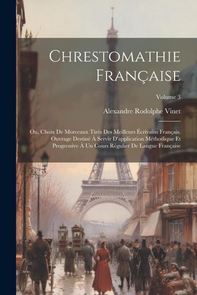 Chrestomathie française; ou, Choix de morceaux tirés des meilleurs écrivains français. Ouvrage destiné à servir d’application méthodique et progressiv