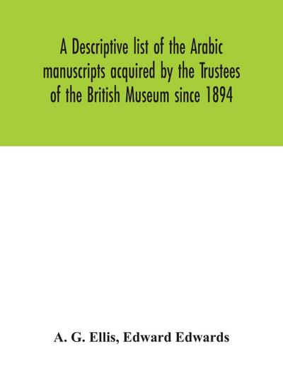 A descriptive list of the Arabic manuscripts acquired by the Trustees of the British Museum since 1894