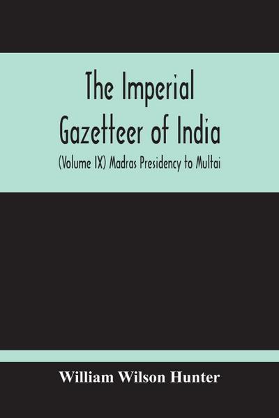 The Imperial Gazetteer Of India (Volume Ix) Madras Presidency To Multai