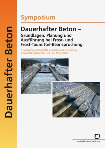Dauerhafter Beton - Grundlagen, Planung und Ausführung bei Frost- und Frosttaumittel-Beanspruchung.6.Symposium Baustoffe und Bauwerkserhaltung Universität Karlsruhe (TH) ; Karlsruhe, 12.März 2009