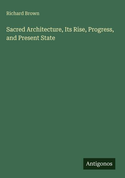 Sacred Architecture, Its Rise, Progress, and Present State