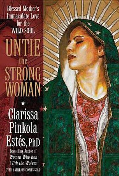 Untie the Strong Woman: Blessed Mother’s Immaculate Love for the Wild Soul