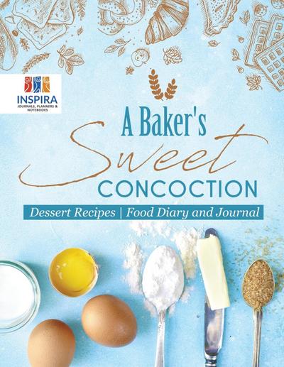 A Baker’s Sweet Concoction | Dessert Recipes | Food Diary and Journal