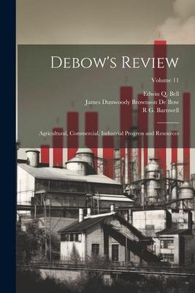 Debow’s Review: Agricultural, Commercial, Industrial Progress and Resources; Volume 11