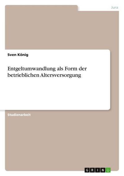 Entgeltumwandlung als Form der betrieblichen Altersversorgung - Sven König