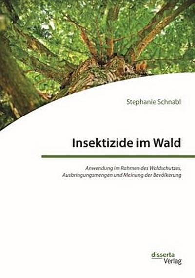 Insektizide im Wald. Anwendung im Rahmen des Waldschutzes, Ausbringungsmengen und Meinung der Bevölkerung
