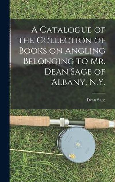A Catalogue of the Collection of Books on Angling Belonging to Mr. Dean Sage of Albany, N.Y. [microform]