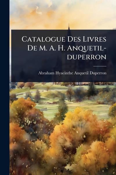 Catalogue Des Livres De M. A. H. Anquetil-duperron