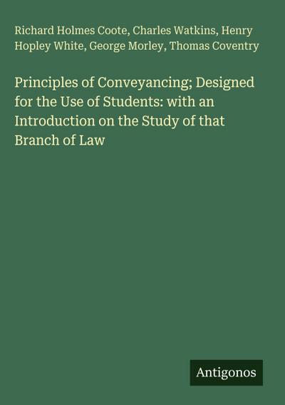 Principles of Conveyancing; Designed for the Use of Students: with an Introduction on the Study of that Branch of Law