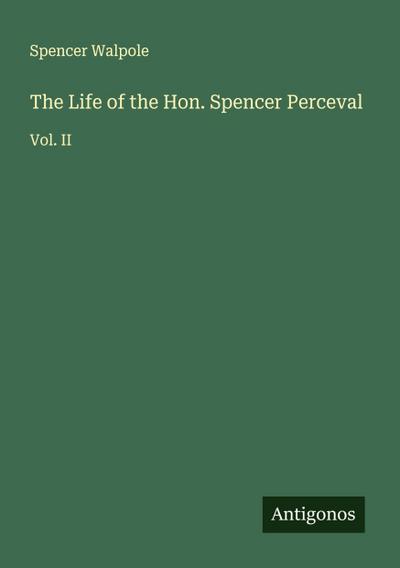 The Life of the Hon. Spencer Perceval