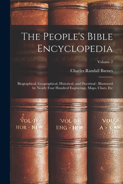 The People’s Bible Encyclopedia: Biographical, Geographical, Historical, and Doctrinal: Illustrated by Nearly Four Hundred Engravings, Maps, Chats, Et