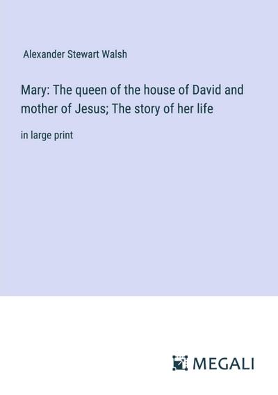 Mary: The queen of the house of David and mother of Jesus; The story of her life