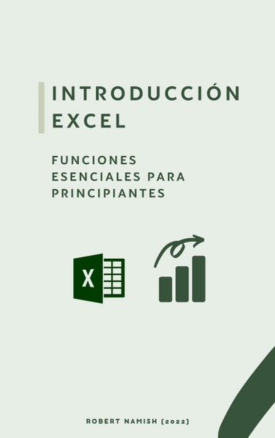 Introducción Excel: FUNCIONES ESENCIALES PARA PRINCIPIANTES (Microsoft Excel Principiantes, #1)