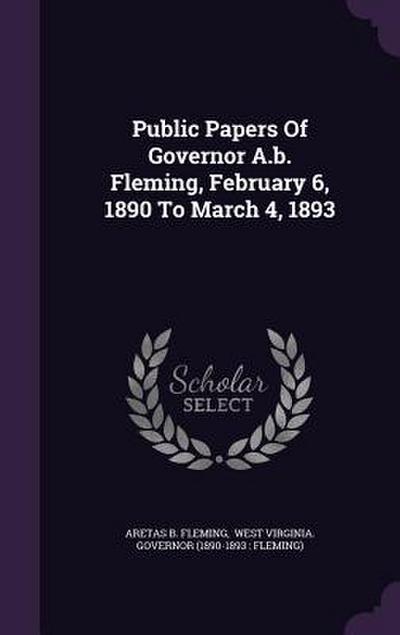 Public Papers Of Governor A.b. Fleming, February 6, 1890 To March 4, 1893