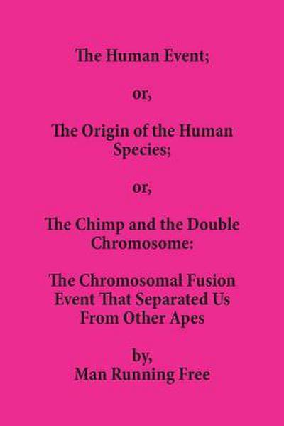 The Human Event; or, The Origin of the Human Species; or, The Chimp and the Double Chromosome