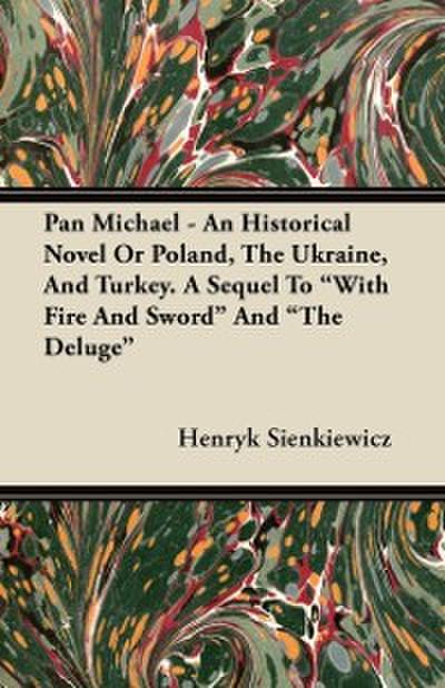 Pan Michael - An Historical Novel of Poland, The Ukraine, And Turkey. A Sequel To &quote;With Fire And Sword&quote; And &quote;The Deluge&quote;