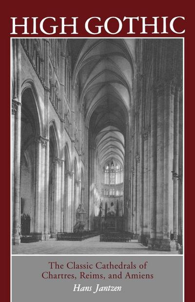 High Gothic: The Classic Cathedrals of Chartres, Reims, Amiens - Hans Jantzen