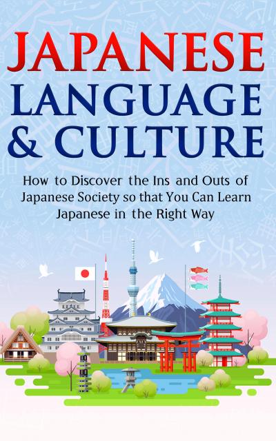 Japanese Language & Culture: How to Discover the Ins and Outs of Japanese Society so that You Can Learn Japanese in the Right Way (Discover Japan)