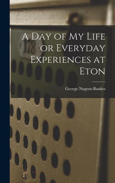 A Day of My Life or Everyday Experiences at Eton