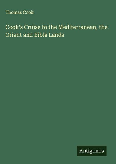 Cook’s Cruise to the Mediterranean, the Orient and Bible Lands