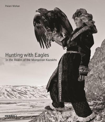 Hunting with Eagles: In the Realm of the Mongolian Kazakhs