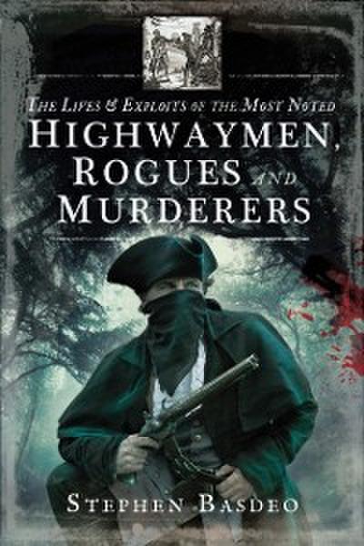 Lives & Exploits of the Most Noted Highwaymen, Rogues and Murderers