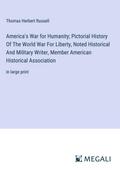 America’s War for Humanity; Pictorial History Of The World War For Liberty, Noted Historical And Military Writer, Member American Historical Association