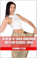 10 kg in 10 Tagen abnehmen mit dem Glukose-Trick