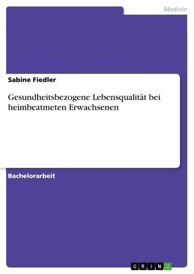 Aspekte gesundheitsbezogener Lebensqualität bei heimbeatmeten Erwachsenen und ihre Bedeutung für die Pflege