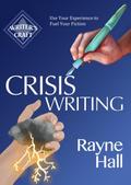 Crisis Writing: Use Your Experience to Fuel Your Fiction (Writer’s Craft, #35)