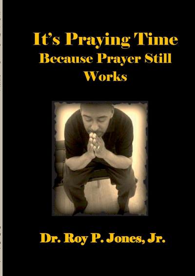 It’s Praying Time Because Prayer Still Works By