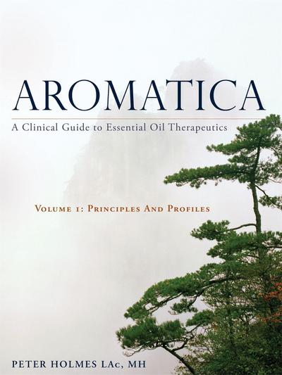 Holmes, P: Aromatica Volume 1: A Clinical Guide to Essential Oil Therapeutics. Principles and Profiles