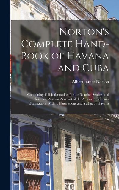 Norton’s Complete Hand-Book of Havana and Cuba: Containing Full Information for the Tourist, Settler, and Investor; Also an Account of the American Mi