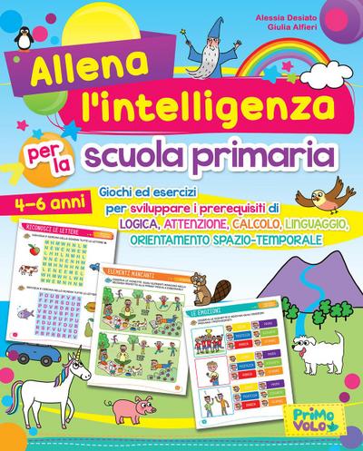 Allena l’intelligenza per la scuola primaria. Giochi ed esercizi per sviluppare i prerequisiti di logica, attenzione, calcolo, linguaggio, orientamento spazio-temporale