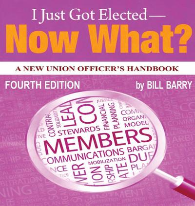 I Just Got Elected - Now What? A New Union Officer’s Handbook 4th Edition